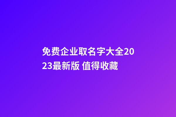 免费企业取名字大全2023最新版 值得收藏-第1张-公司起名-玄机派